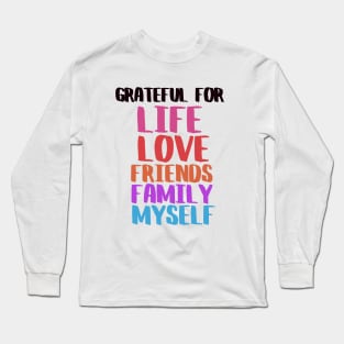 Grateful for life, family, love and friends Long Sleeve T-Shirt